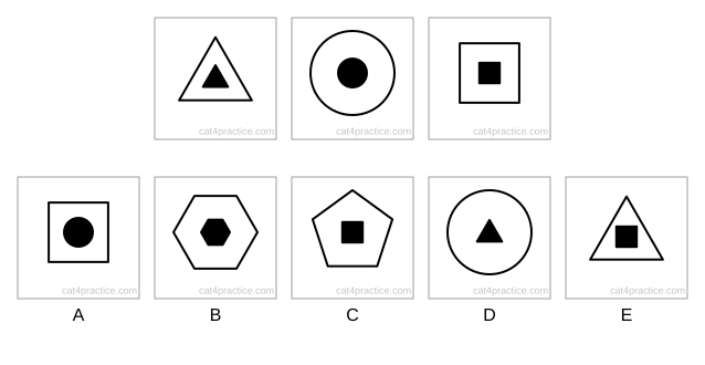 Three figures: a white triangle with a small black triangle inside, a white circle with a small black circle inside, and a white square with a small black square inside. Five options: A a square with a circle inside, B a hexagon with a hexagon inside, C a pentagon with a square inside, D a circle with a triangle inside, E a triangle with a square inside